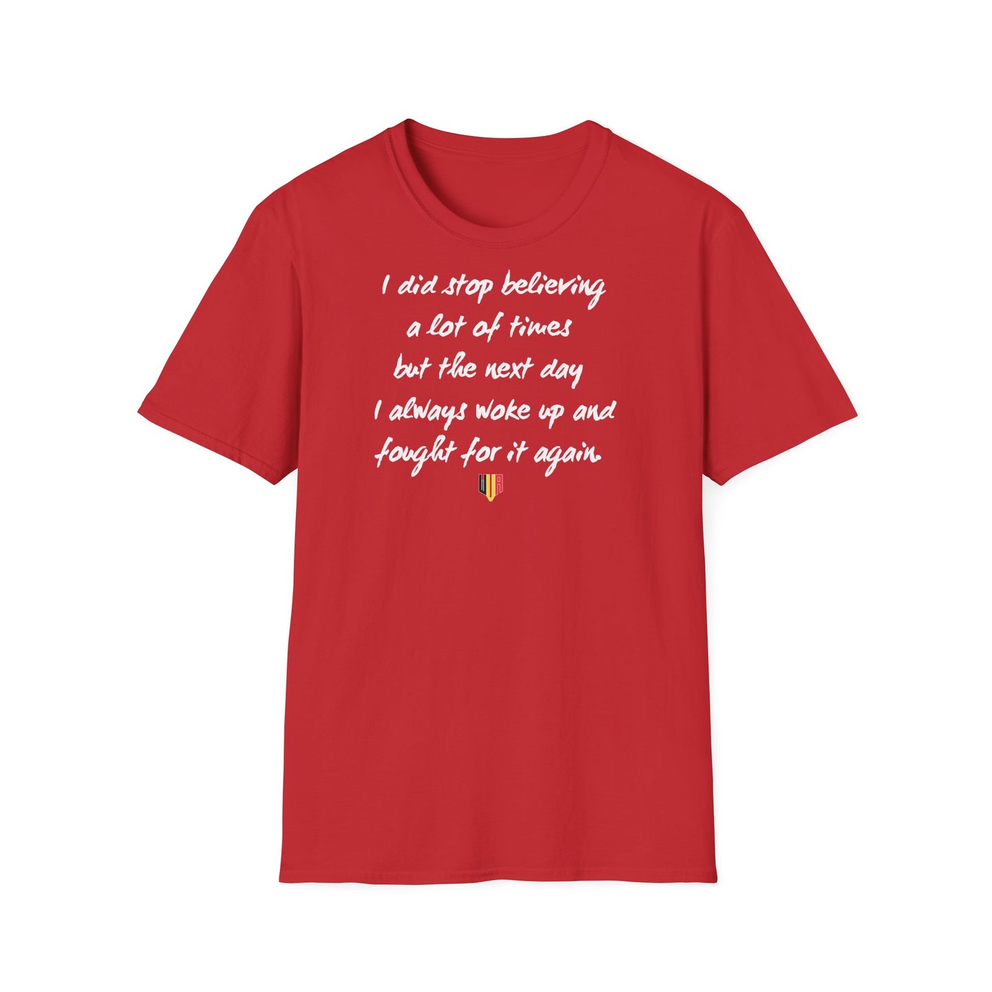Inspirational Quote T-Shirt — "I did stop believing a lot of times but the next day I always woke up and fought for it again"