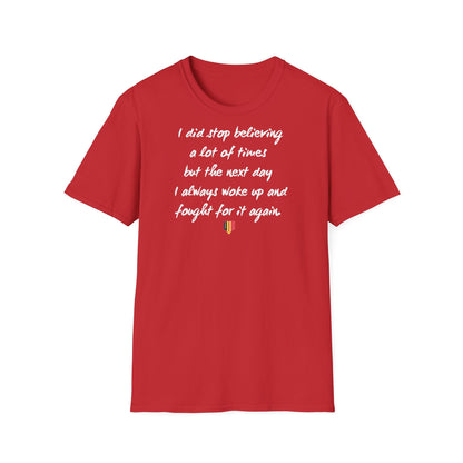 Inspirational Quote T-Shirt — "I did stop believing a lot of times but the next day I always woke up and fought for it again"
