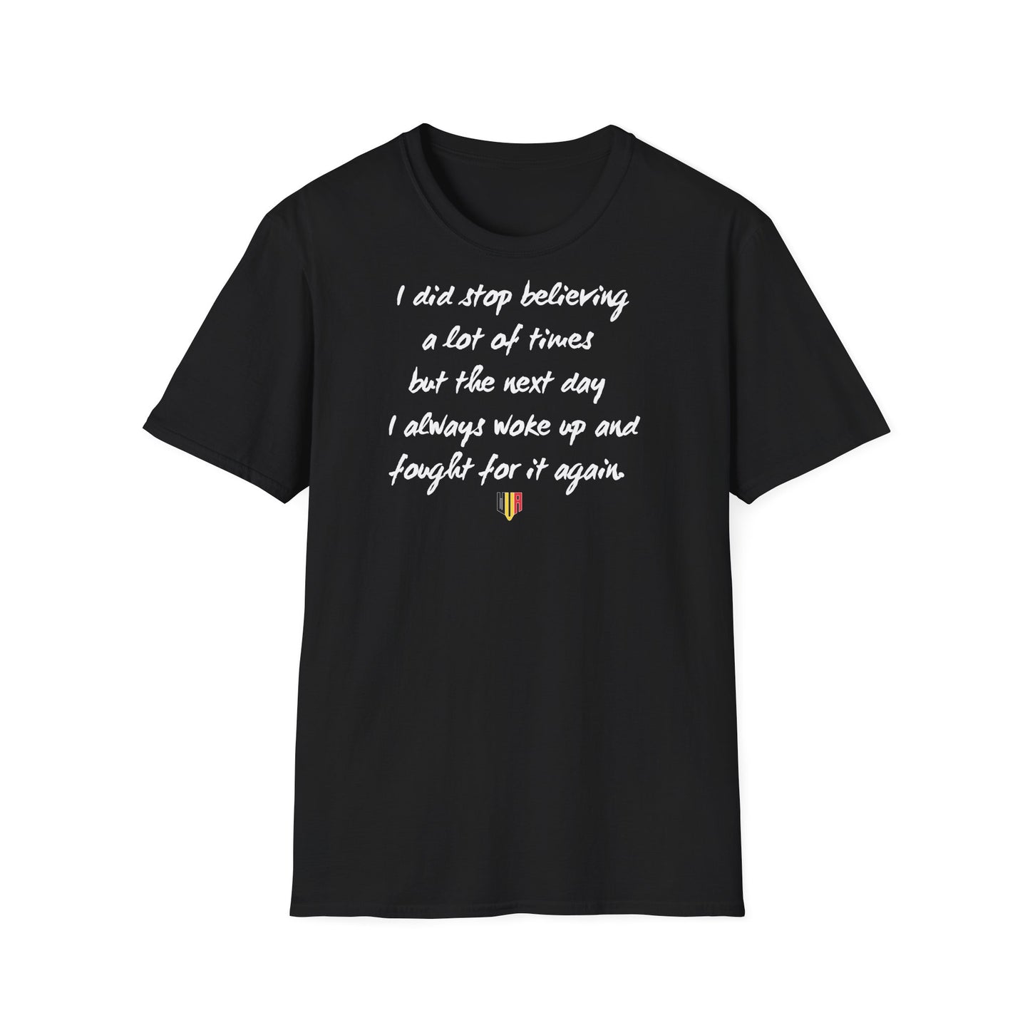 Inspirational Quote T-Shirt — "I did stop believing a lot of times but the next day I always woke up and fought for it again"