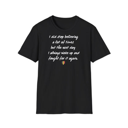 Inspirational Quote T-Shirt — "I did stop believing a lot of times but the next day I always woke up and fought for it again"