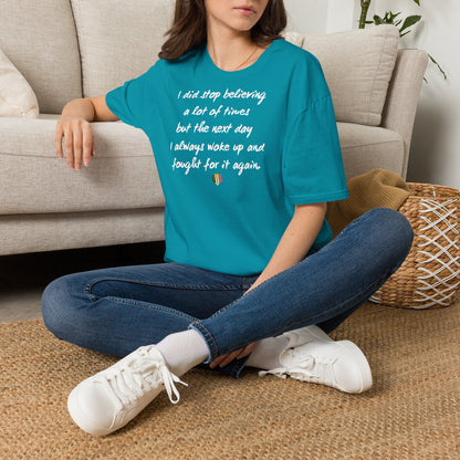 Inspirational Quote T-Shirt — "I did stop believing a lot of times but the next day I always woke up and fought for it again"