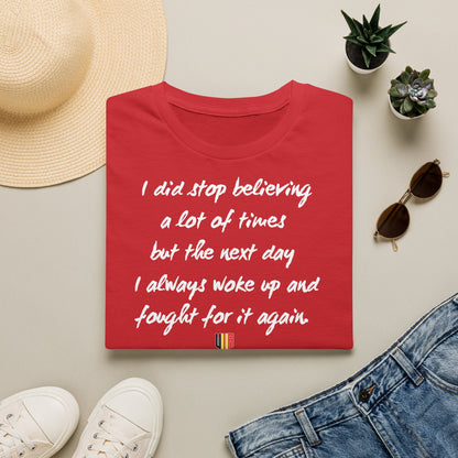 Inspirational Quote T-Shirt — "I did stop believing a lot of times but the next day I always woke up and fought for it again"