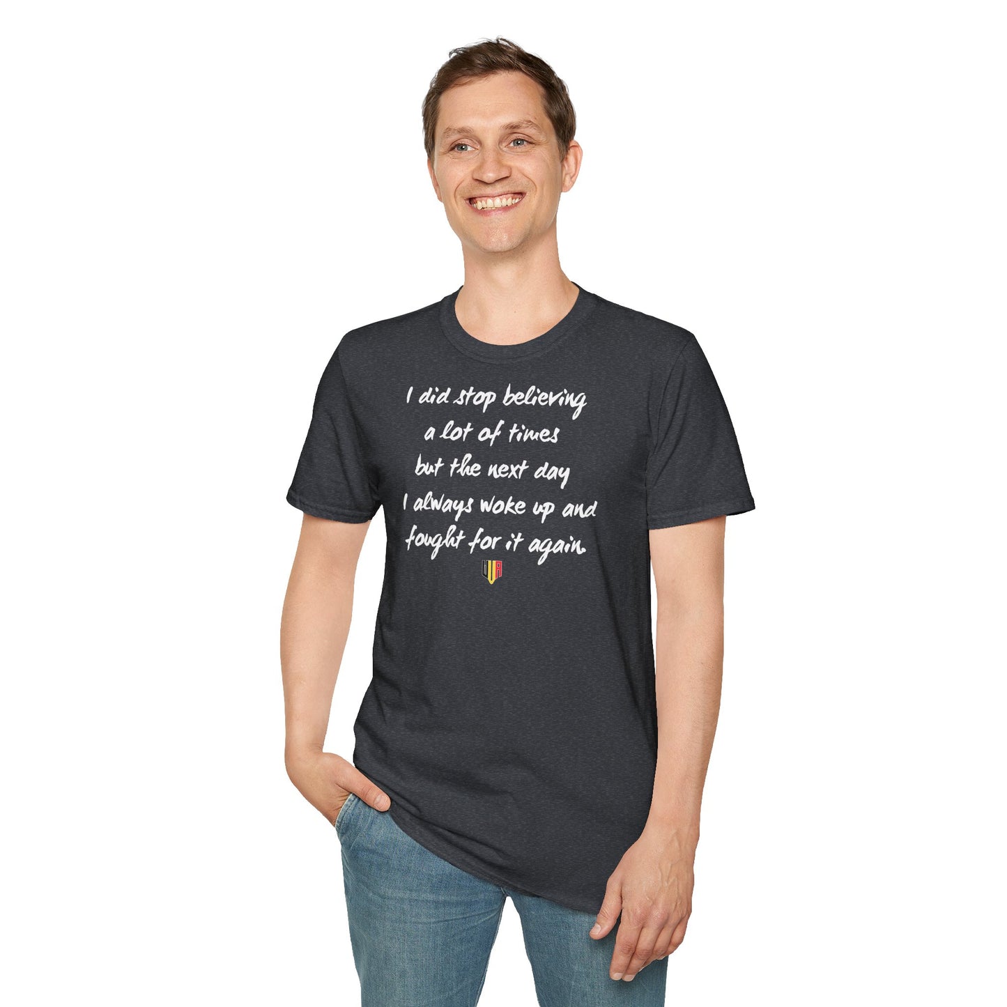 Inspirational Quote T-Shirt — "I did stop believing a lot of times but the next day I always woke up and fought for it again"