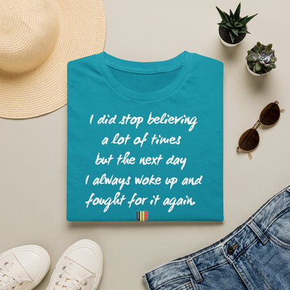 Inspirational Quote T-Shirt — "I did stop believing a lot of times but the next day I always woke up and fought for it again"
