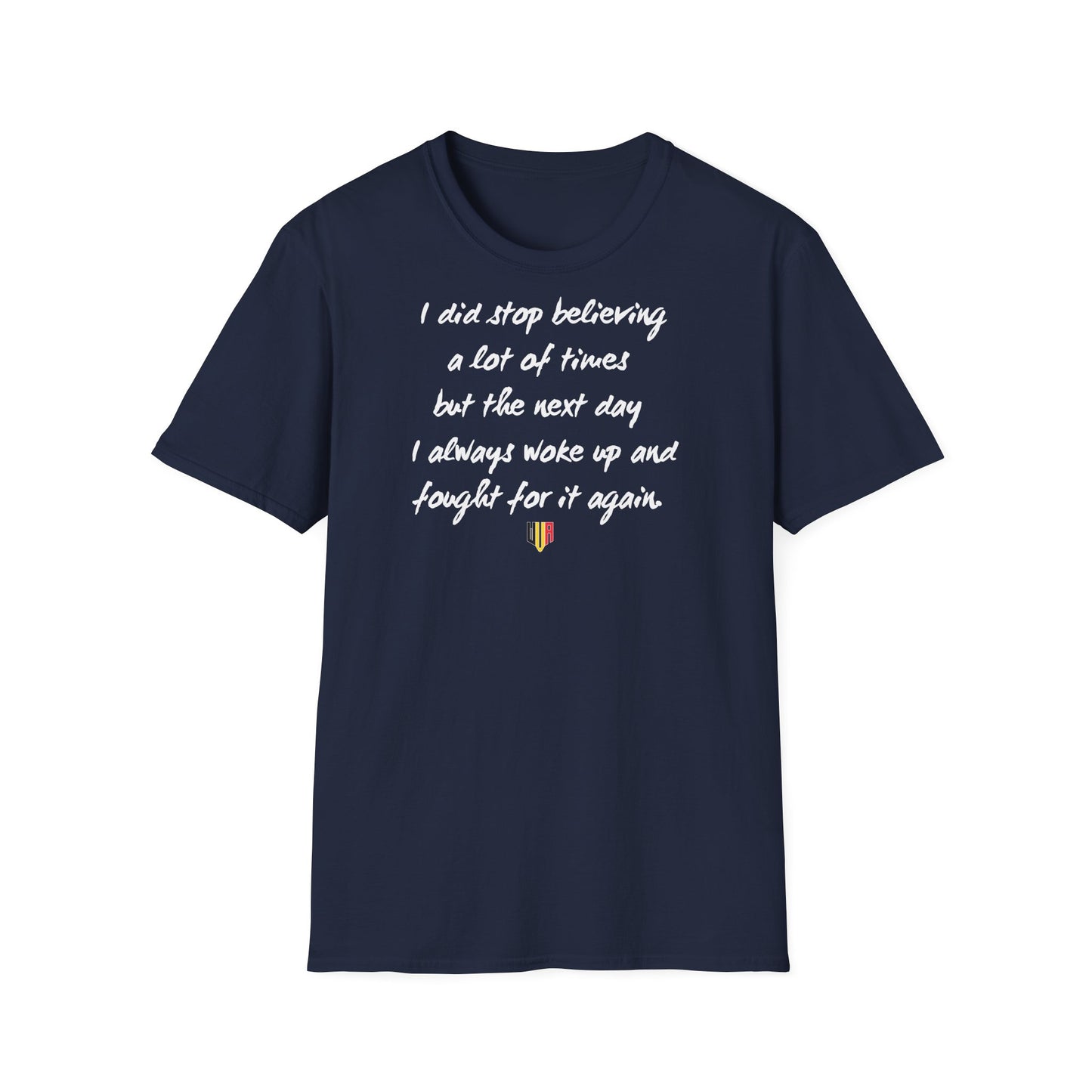 Inspirational Quote T-Shirt — "I did stop believing a lot of times but the next day I always woke up and fought for it again"