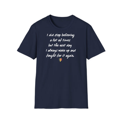 Inspirational Quote T-Shirt — "I did stop believing a lot of times but the next day I always woke up and fought for it again"