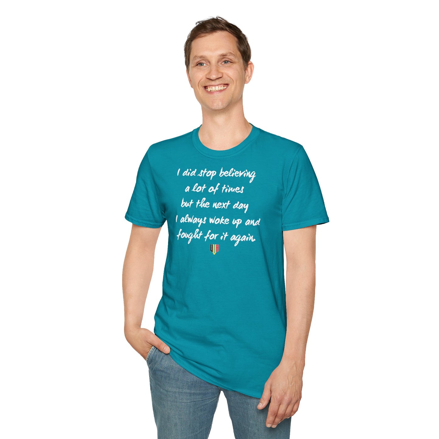 Inspirational Quote T-Shirt — "I did stop believing a lot of times but the next day I always woke up and fought for it again"